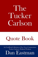 The Tucker Carlson Quote Book: An Unofficial Collection of Fox News Commentator Tucker Carlson’s Political Wisdom B08FTWN4JJ Book Cover