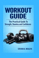 WORKOUT GUIDE: The Perfect Guide To Strength, Stamina and Confidence B0GX18X72K Book Cover