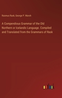 A Compendious Grammar of the Old Northern or Icelandic Language. Compiled and Translated from the Grammars of Rask 3385569451 Book Cover