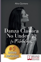 Danza Classica No Under 40: Come Intraprendere Un Percorso Emozionale Di Danza Classica Per Donne Sopra I 40 Anni 8861747582 Book Cover