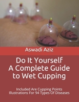 Do It Yourself - a Complete Guide to Wet Cupping: Included Are Cupping Points Illustrations For 94 Types Of Diseases 1798873524 Book Cover