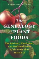 The Genealogy of Plant Foods: The Spiritual, Nutritional, and Medicinal Power of the Foods That Sustain Us B0F1LPBRXM Book Cover