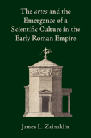 The Artes and the Emergence of a Scientific Culture in the Early Roman Empire 1009501631 Book Cover