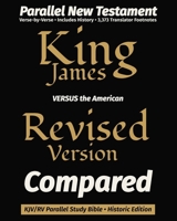 King James VERSUS the American Revised Version Compared: KJV/RV Parallel New Testament Study Bible • Historic Edition 1971691453 Book Cover