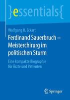 Ferdinand Sauerbruch - Meisterchirurg Im Politischen Sturm: Eine Kompakte Biographie Für Ärzte Und Patienten 3658125462 Book Cover