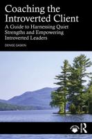 Coaching the Introverted Client: A Guide to Harnessing Quiet Strengths and Empowering Introverted Leaders 1041170033 Book Cover