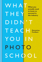 What They Didn't Teach You In Photo School: What you actually need to know to succeed in the industry 1781577153 Book Cover