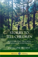 Stories to Tell Children: Fifty-Four Stories With Some Suggestions For Telling 1523877820 Book Cover