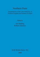 Northern Pasts: Interpretations of the Later Prehistory of Northern England and Southern Scotland 1841710660 Book Cover