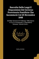 Raccolta Delle Leggi E Disposizioni Del Governo Provvisorio Pontificio Che Incominciò Col 25 Novembre 1848: Ed Ebbe Termine Il 9 Febbrajo 1849, Epoca ... Romana. Volume Unico... 1012518000 Book Cover