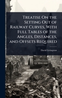 Treatise On the Setting Out of Railway Curves, With Full Tables of the Angles, Distances, and Offsets Required 1023685914 Book Cover