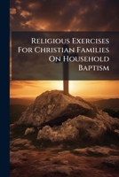 Religious Exercises For Christian Families On Household Baptism 1247900851 Book Cover
