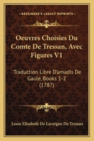 Oeuvres Choisies Du Comte De Tressan, Avec Figures V1: Traduction Libre D’amadis De Gaule, Books 1-2 (1787) 1166485277 Book Cover
