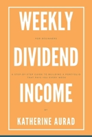 Weekly Dividend Income for Beginners: A Step-by-Step Guide to Building a Portfolio That Pays You Every Week (Options and Stocks) B0GYWMYKLZ Book Cover