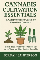 Cannabis Cultivation Essentials: A Comprehensive Guide for First-Time Growers: From Seed to Harvest - Master the Art of Growing High-Quality Cannabis B0FD9G2G7S Book Cover