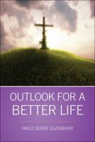 Outlook for a Better Life 1432749919 Book Cover