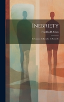 Inebriety: Its Causes, Its Results, Its Remedy 1022691597 Book Cover