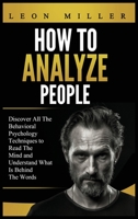 How to Analyze People: Discover All The Behavioral Psychology Techniques to Read The Mind and Understand What Is Behind The Words 1914115392 Book Cover