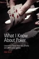 What I Know About Poker: Lessons in Texas Hold'em, Omaha and Other Poker Games 0956715133 Book Cover