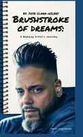 Brushstrokes of Dreams: A Makeup Artist's Journey: By Jose Clark-Hilery 1304993507 Book Cover