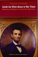 Inside the White House in War Times: Memoirs and Reports of Lincoln's Secretary 0803292570 Book Cover
