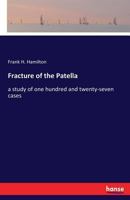 Fracture of the Patella: A Study of One Hundred and Twenty-Seven Cases 1164650947 Book Cover