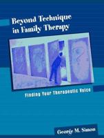 Beyond Technique in Family Therapy: Finding Your Therapeutic Voice 0205341160 Book Cover