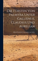 Die Fürsten von Palmyra Unter Gallienus, Claudius und Aurelian 101677334X Book Cover