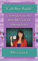 "Y'all Are Rude!": Clean Up Your Act With Miss Lora & Baking Soda 0615923623 Book Cover