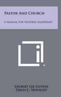 Pastor and Church: A Manual for Pastoral Leadership 1258361299 Book Cover