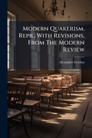 Modern Quakerism. Repr., with Revisions, from the Modern Review 1272555569 Book Cover