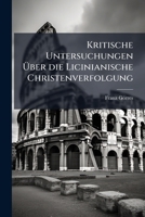 Kritische Untersuchungen Über Die Licinianische Christenverfolgung 1148088547 Book Cover
