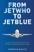 From Jet Who to JetBlue: Inside the Culture and Values That Brought Humanity Back to Air Travel 1636765777 Book Cover