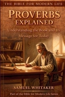 Proverbs Explained: Understanding the Book and Its Message for Today (The Bible for Modern Life Series) B0GTLR9MTD Book Cover