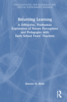 Returning Learning: A Posthuman Exploration of Nature Perceptions and Pedagogies with Early School Years’ Teachers (Postqualitative, New Materialist and Critical Posthumanist Research) 1032703415 Book Cover