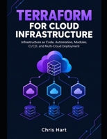 TERRAFORM FOR CLOUD INFRASTRUCTURE: Design, Automate, Secure, and Scale Production Cloud Environments with Infrastructure as Code B0HJ8JMMDX Book Cover