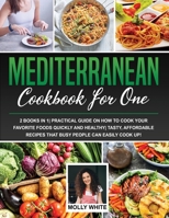 Mediterranean Diet Cookbook for One: 2 Books in 1 Practical Guide on How to Cook Your Favorite Foods Quickly And Healthy Tasty, Affordable Recipes That Busy People Can Easily Cook Up! 1803121564 Book Cover