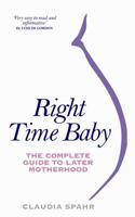 Right Time Baby: The Complete Guide to Later Motherhood 1848502567 Book Cover