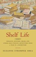 Shelf Life: Romance, Mystery, Drama, and Other Page-Turning Adventures from a Year in a Bookstore