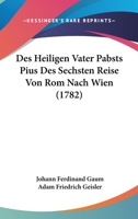 Des Heiligen Vater Pabsts Pius Des Sechsten Reise Von Rom Nach Wien (1782) 1166036154 Book Cover