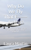 Why Do We Fly That F------- Airline?: A blueprint for businesses, leaders and employees to rise above mediocrity. B0DQV5MJBL Book Cover