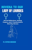 NOVENA TO OUR LADY OF LOURDES: Sacred Reflections, Healing Prayers, and A Transformative Nine-Day Novena (SPECIAL NOVENAS AND CHRISTIANS SPIRITUAL SERIES) B0CSXJBJ6Q Book Cover