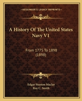 A History Of The United States Navy V1: From 1775 To 1898 0548645876 Book Cover