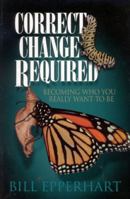 Correct Change Required: Becoming Who You Really Want to Be 1930027214 Book Cover