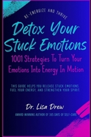 Detox Your Stuck Emotions: 1001 Strategies To Turn Your Emotions Into Energy In Motion B0F74VJ9FX Book Cover