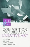 Composition Studies As A Creative Art - Teaching, Writing, Scholarship, Administration 0874212464 Book Cover