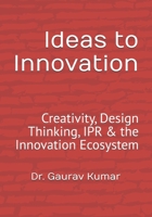 Ideas to Innovation: Creativity, Design Thinking, IPR & the Innovation Ecosystem B0FSZZL6G4 Book Cover