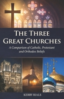 Three Great Churches : A Comparison of Catholic, Protestant and Orthodox Beliefs 1954199791 Book Cover