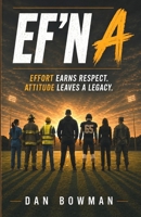 Ef'n A: Effort and Attitude: Effort earns respect. Attitude leaves a legacy. B0HG5Y3SB2 Book Cover
