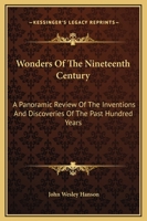 Wonders of the Nineteenth Century: A Panoramic Review of the Inventions and Discoveries of the Past Hundred Years 1163252204 Book Cover